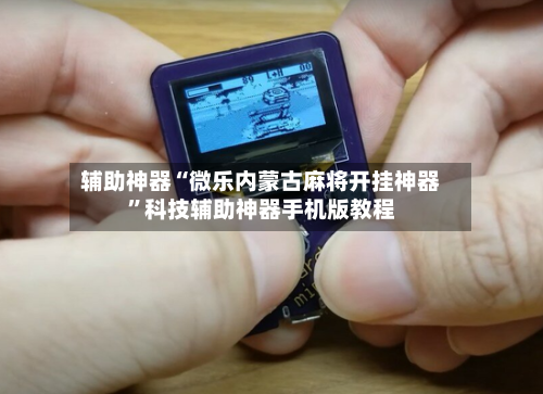 辅助神器“微乐内蒙古麻将开挂神器”科技辅助神器手机版教程-第1张图片