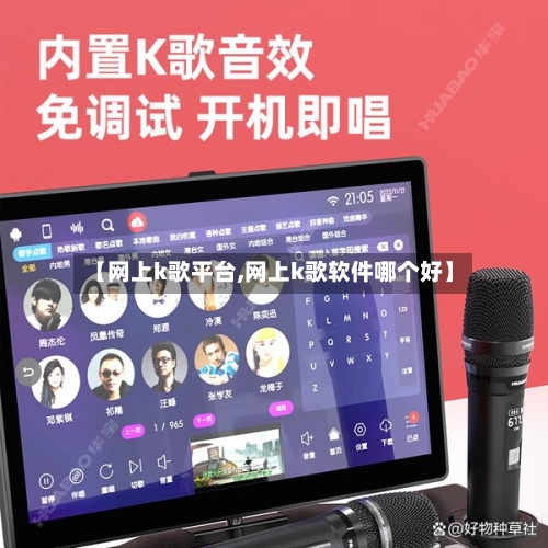 【网上k歌平台,网上k歌软件哪个好】-第1张图片