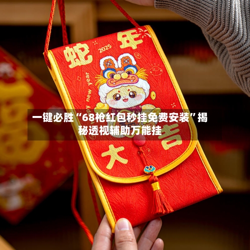 一键必胜“68枪红包秒挂免费安装”揭秘透视辅助万能挂-第1张图片