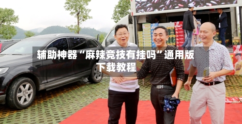 辅助神器“麻辣竞技有挂吗”通用版下载教程-第1张图片