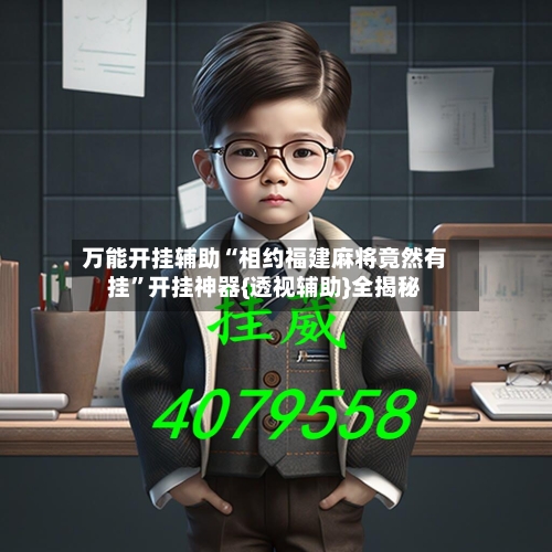 万能开挂辅助“相约福建麻将竟然有挂	”开挂神器{透视辅助}全揭秘-第1张图片