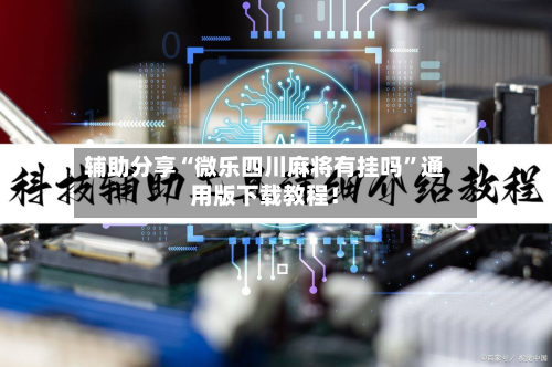 辅助分享“微乐四川麻将有挂吗”通用版下载教程！-第2张图片