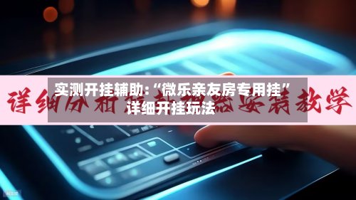 实测开挂辅助:“微乐亲友房专用挂	”详细开挂玩法-第2张图片