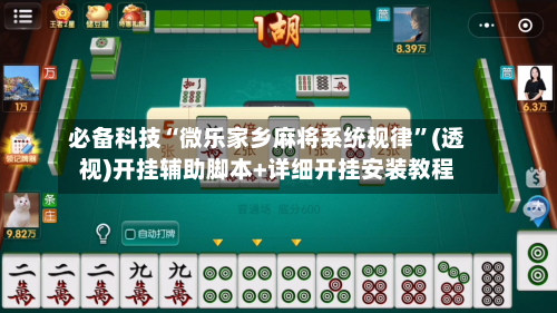 必备科技“微乐家乡麻将系统规律”(透视)开挂辅助脚本+详细开挂安装教程-第3张图片