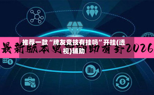 推荐一款“牌友竞技有挂吗”开挂(透视)辅助-第1张图片