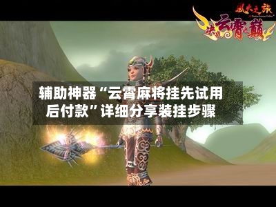 辅助神器“云霄麻将挂先试用后付款”详细分享装挂步骤-第2张图片