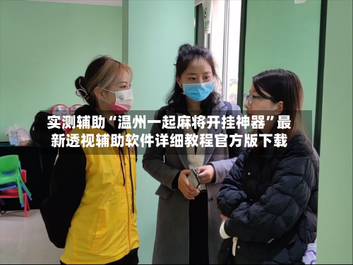 实测辅助“温州一起麻将开挂神器”最新透视辅助软件详细教程官方版下载-第1张图片