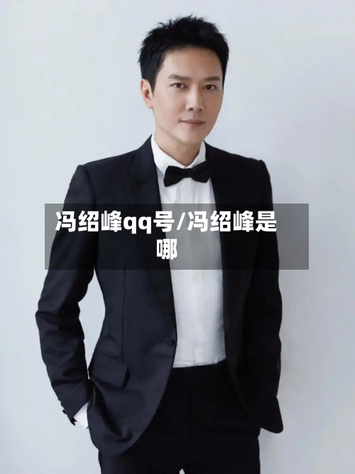 冯绍峰qq号/冯绍峰是哪-第2张图片