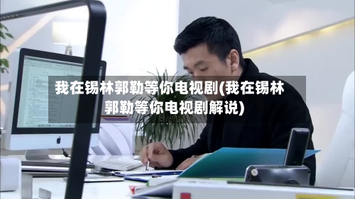 我在锡林郭勒等你电视剧(我在锡林郭勒等你电视剧解说)-第3张图片