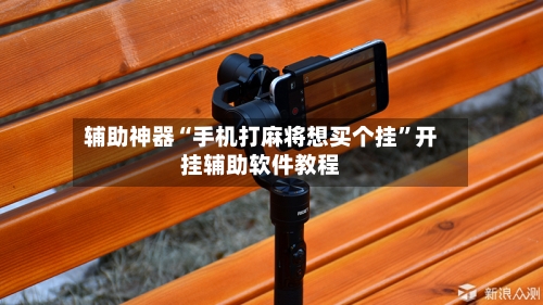 辅助神器“手机打麻将想买个挂”开挂辅助软件教程-第3张图片