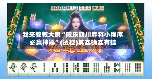 我来教教大家“微乐四川麻将小程序必赢神器	”(透视)其实确实有挂-第1张图片