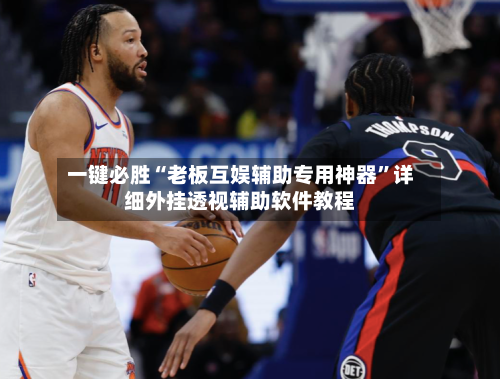 一键必胜“老板互娱辅助专用神器	”详细外挂透视辅助软件教程-第2张图片