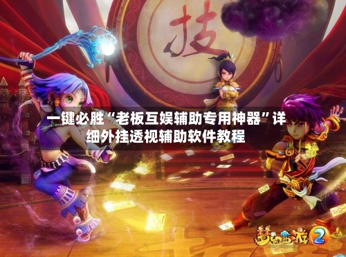 一键必胜“老板互娱辅助专用神器”详细外挂透视辅助软件教程-第3张图片