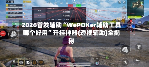 2026首发辅助“WePOKer辅助工具哪个好用	”开挂神器{透视辅助}全揭秘-第1张图片