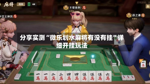 分享实测“微乐划水麻将有没有挂”详细开挂玩法-第3张图片