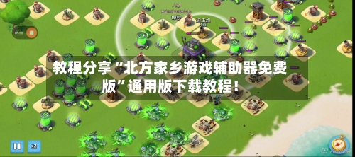 教程分享“北方家乡游戏辅助器免费版	”通用版下载教程！-第2张图片