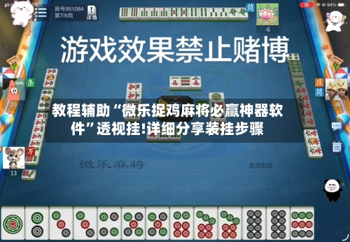 教程辅助“微乐捉鸡麻将必赢神器软件”透视挂!详细分享装挂步骤-第2张图片