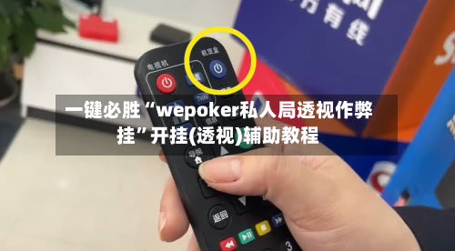 一键必胜“wepoker私人局透视作弊挂	”开挂(透视)辅助教程-第1张图片