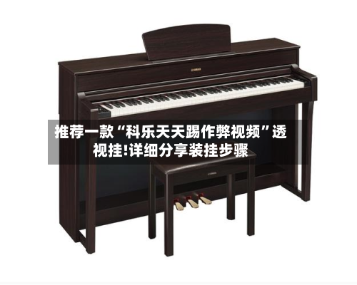 推荐一款“科乐天天踢作弊视频	”透视挂!详细分享装挂步骤-第1张图片