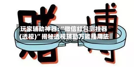 玩家辅助神器:“微信红包测挂器(透视)	”揭秘透视辅助万能挂用法-第1张图片