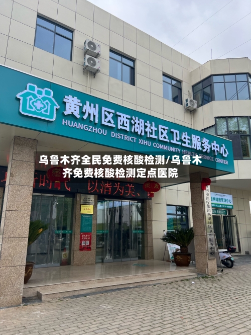 乌鲁木齐全民免费核酸检测/乌鲁木齐免费核酸检测定点医院-第1张图片