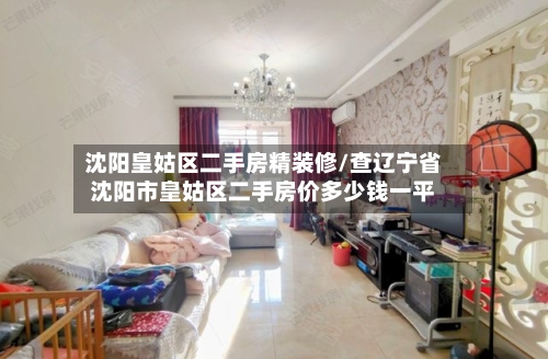 沈阳皇姑区二手房精装修/查辽宁省沈阳市皇姑区二手房价多少钱一平-第3张图片