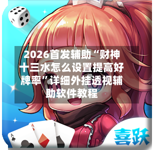 2026首发辅助“财神十三水怎么设置提高好牌率”详细外挂透视辅助软件教程-第1张图片