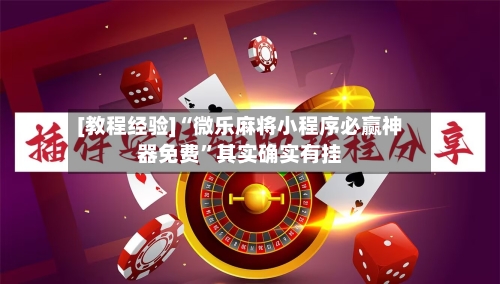 [教程经验]“微乐麻将小程序必赢神器免费	”其实确实有挂-第1张图片