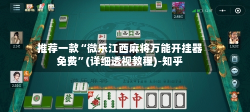 推荐一款“微乐江西麻将万能开挂器免费	”(详细透视教程)-知乎-第1张图片