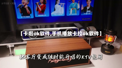 【卡啦ok软件,手机播放卡拉ok软件】-第2张图片