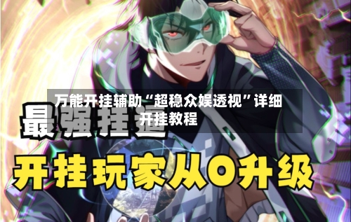 万能开挂辅助“超稳众娱透视”详细开挂教程-第1张图片