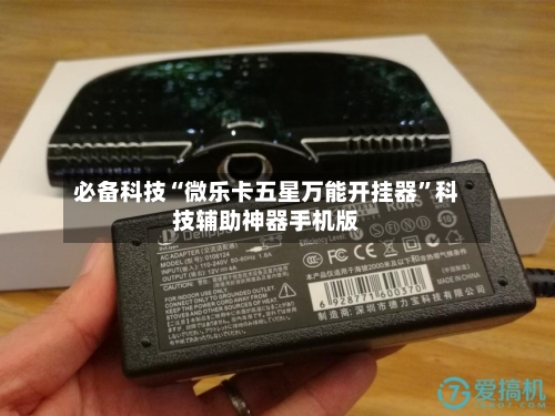 必备科技“微乐卡五星万能开挂器”科技辅助神器手机版-第1张图片