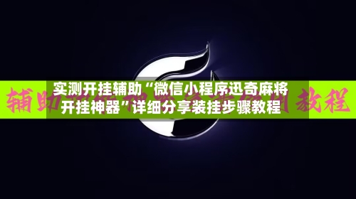 实测开挂辅助“微信小程序迅奇麻将开挂神器”详细分享装挂步骤教程-第3张图片