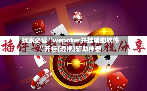 玩家必读“wepoker开挂辅助软件	”开挂(透视)辅助神器-第1张图片