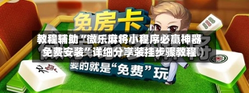 教程辅助“微乐麻将小程序必赢神器免费安装”详细分享装挂步骤教程-第3张图片