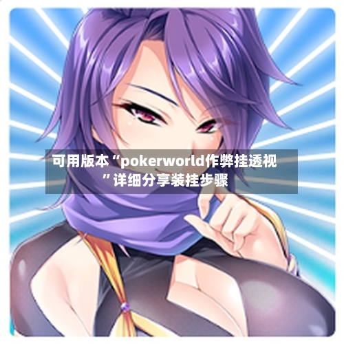 可用版本“pokerworld作弊挂透视”详细分享装挂步骤-第1张图片