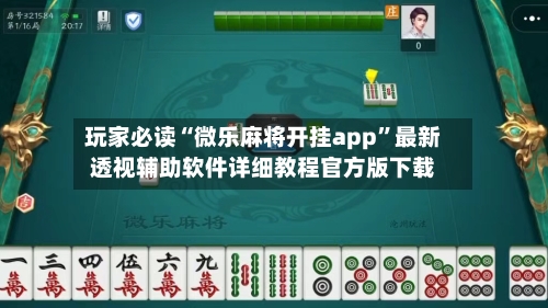 玩家必读“微乐麻将开挂app”最新透视辅助软件详细教程官方版下载-第2张图片
