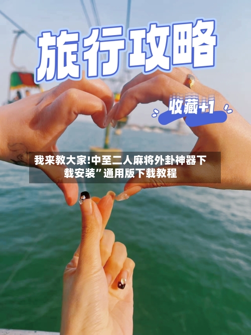 我来教大家!中至二人麻将外卦神器下载安装”通用版下载教程-第1张图片