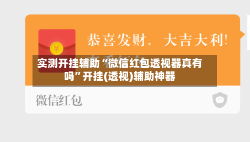 实测开挂辅助“微信红包透视器真有吗”开挂(透视)辅助神器-第1张图片