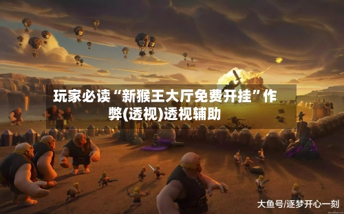 玩家必读“新猴王大厅免费开挂”作弊(透视)透视辅助-第1张图片