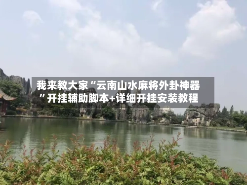 我来教大家“云南山水麻将外卦神器”开挂辅助脚本+详细开挂安装教程-第2张图片
