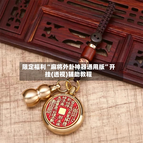 限定福利“麻将外卦神器通用版	”开挂(透视)辅助教程-第2张图片
