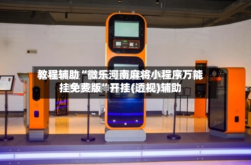 教程辅助“微乐河南麻将小程序万能挂免费版	”开挂(透视)辅助-第2张图片