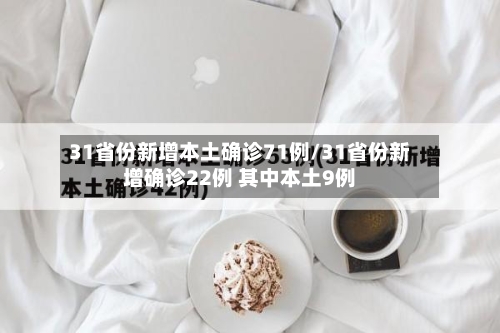 31省份新增本土确诊71例/31省份新增确诊22例 其中本土9例-第3张图片