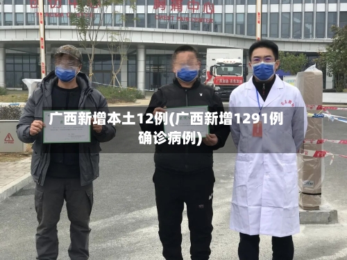 广西新增本土12例(广西新增1291例确诊病例)-第1张图片