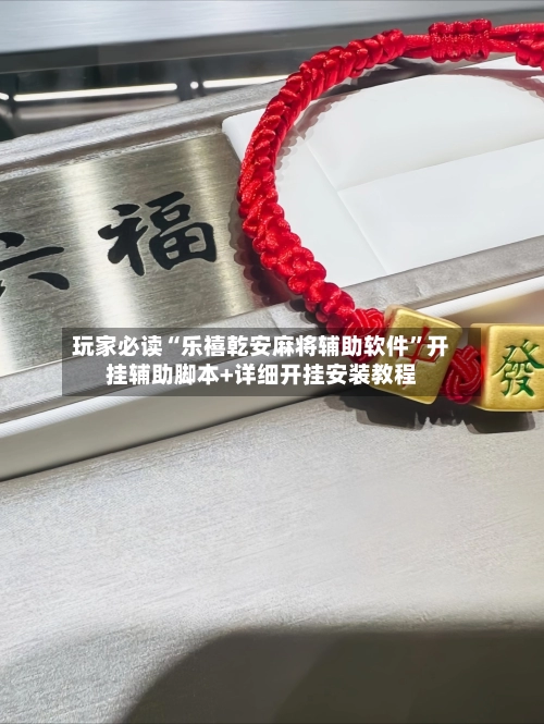 玩家必读“乐禧乾安麻将辅助软件”开挂辅助脚本+详细开挂安装教程-第1张图片