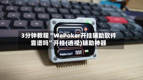 3分钟教程“WePoker开挂辅助软件靠谱吗	”开挂(透视)辅助神器-第1张图片