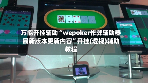 万能开挂辅助“wepoker作弊辅助器最新版本更新内容”开挂(透视)辅助教程-第1张图片