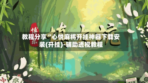 教程分享“心悦麻将开挂神器下载安装(开挂)-辅助透视教程-第1张图片