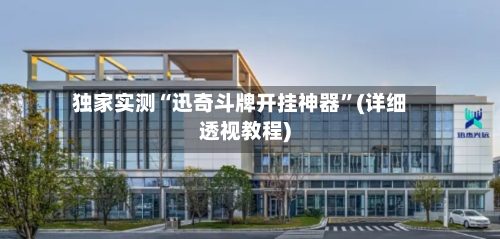 独家实测“迅奇斗牌开挂神器	”(详细透视教程)-第1张图片